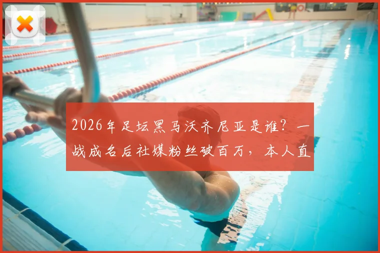 2026年足坛黑马沃齐尼亚是谁？一战成名后社媒粉丝破百万，本人直呼太疯狂！