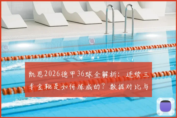 凯恩2026德甲36球全解析：连续三季金靴是如何炼成的？数据对比与纪录一览